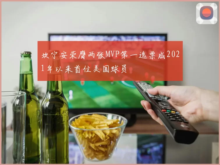 坎宁安荣膺两张MVP第一选票成2021年以来首位美国球员