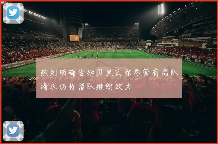 热刺明确告知贝里瓦尔尽管有离队请求仍将留队继续效力